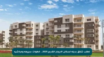 لطلب شقق بديلة لسكان الإيجار القديم 2025.. خطوات سريعة ومباشرة